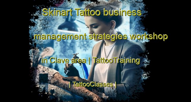 Skinart Tattoo business management strategies workshop in Clave area | TattooTraining | TattooClasses | SkinartTraining-France